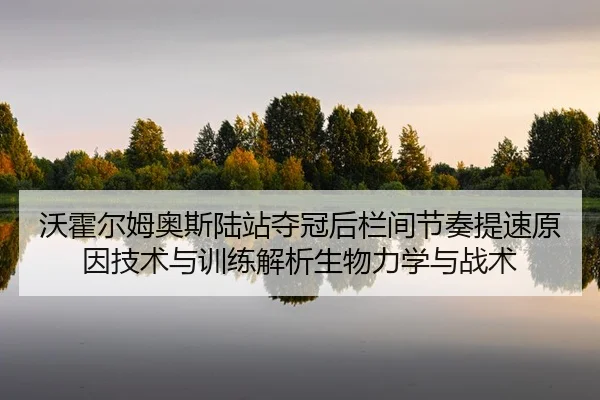wo-huo-er-mu-ao-si-lu-zhan-duo-guan-hou-lan-jian-jie-zou-ti-su-yuan-yin-ji-shu-yu-xun-lian-jie-xi-sheng-wu-li-xue-yu-2-511.jpg